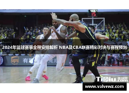 2024年篮球赛事全程安排解析 NBA及CBA联赛精彩对决与赛程预测