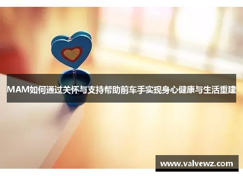 MAM如何通过关怀与支持帮助前车手实现身心健康与生活重建