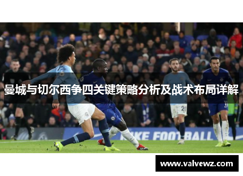 曼城与切尔西争四关键策略分析及战术布局详解